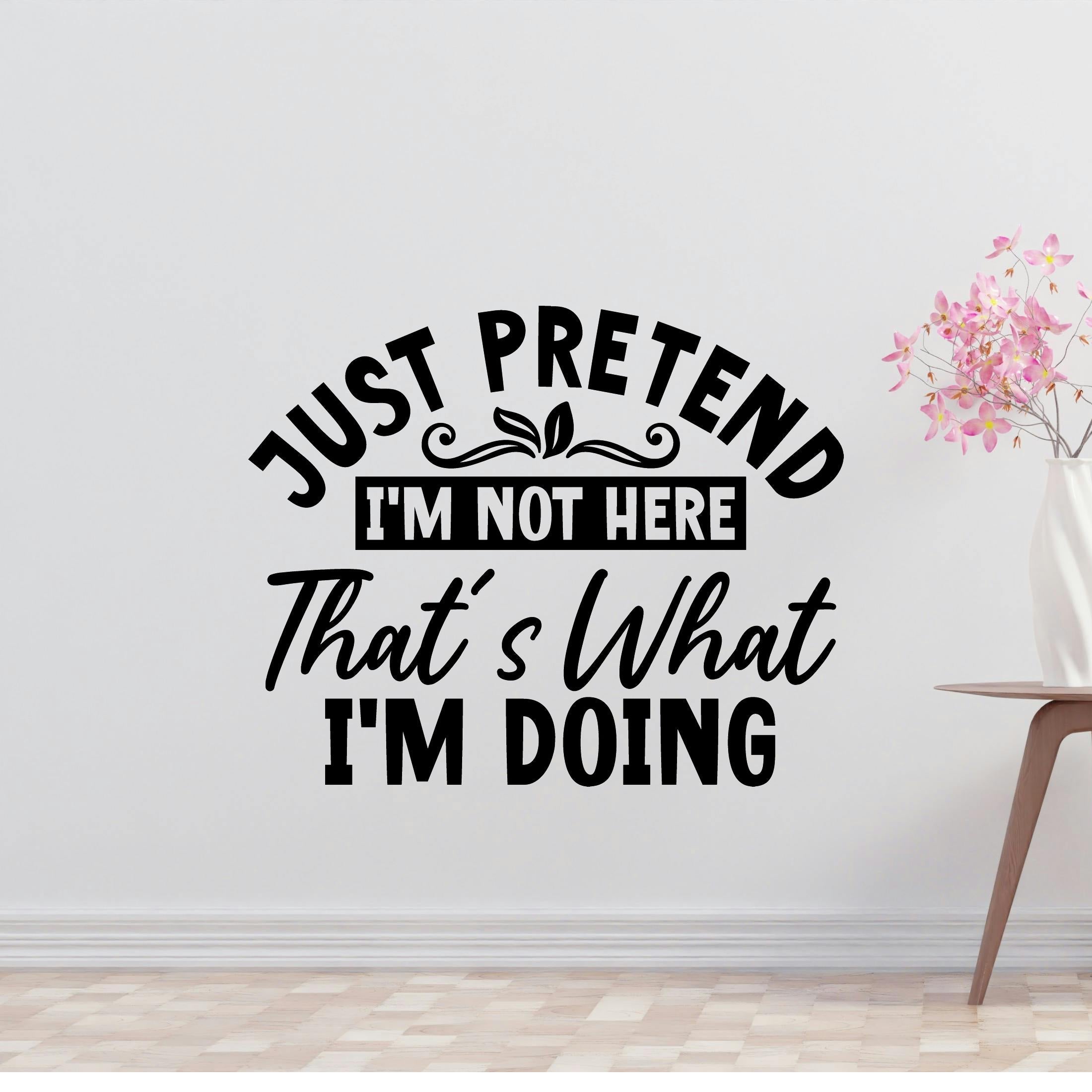 Just Pretend I M Not Here Removable Vinyl Decal for Interior Walls