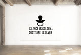 Silence Is Golden... Duct Tape Is Silver - Baby Pacifier Wall Decal Vinyl Sticker Removable