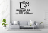 I Followed The Recipe... I Just Added My Own Twist - Funny Kitchen Wall Decal Vinyl Sticker Removable
