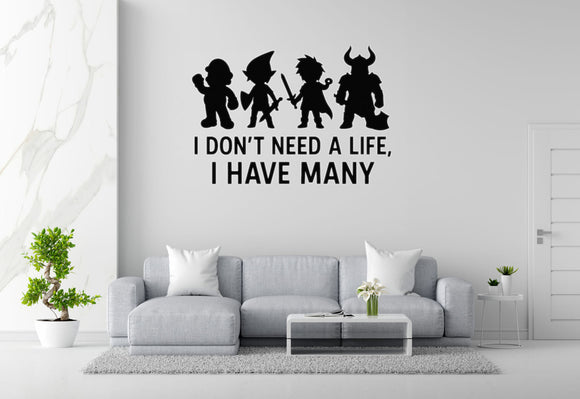 I Don't Need A Life, I Have Many - Funny Gamer Wall Decal Vinyl Sticker Removable