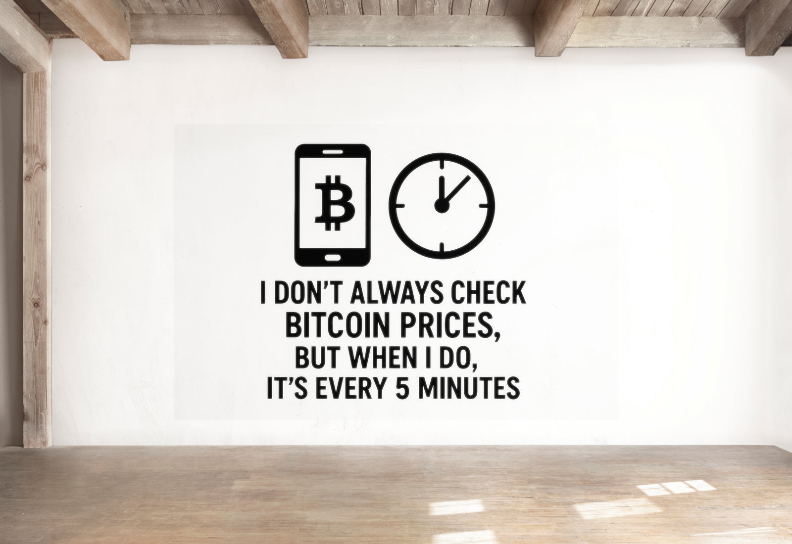 a wall with a humorous text and two icons, one representing a smartphone and the other representing a clock. The text reads, "I DON'T ALWAYS CHECK BITCOIN PRICES, BUT WHEN I DO, IT'S EVERY 5 MINUTES".