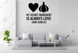 My Secret Ingredient Is Always Love (And Garlic) - Funny Kitchen Wall Decal Vinyl Sticker Removable