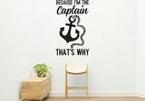 Because I'm the captain Style 2 Removable Vinyl Decal for Interior Walls
