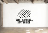 Sleet Wall Decal - Sleet Happens... Stay Inside | Removable Vinyl Weather Sticker
