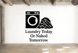 Laundry Today Or Naked Tomorrow - Funny Laundry Room Wall Decal Vinyl Sticker Removable