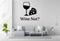 Wine Not Removable Vinyl Decal for Indoor Walls