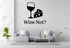 Wine Not Removable Vinyl Decal for Indoor Walls