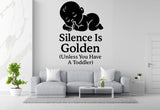 Silence Is Golden (Unless You Have A Toddler) - Funny Baby Room Wall Decal Vinyl Sticker Removable