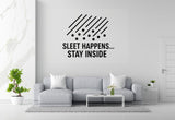 Sleet Wall Decal - Sleet Happens... Stay Inside | Removable Vinyl Weather Sticker