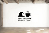 Seas the Day (But First, Coffee) - Funny Ocean Wall Decal Vinyl Sticker Removable
