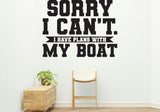 Sorry can't, my boat Removable Vinyl Decal for Interior Walls