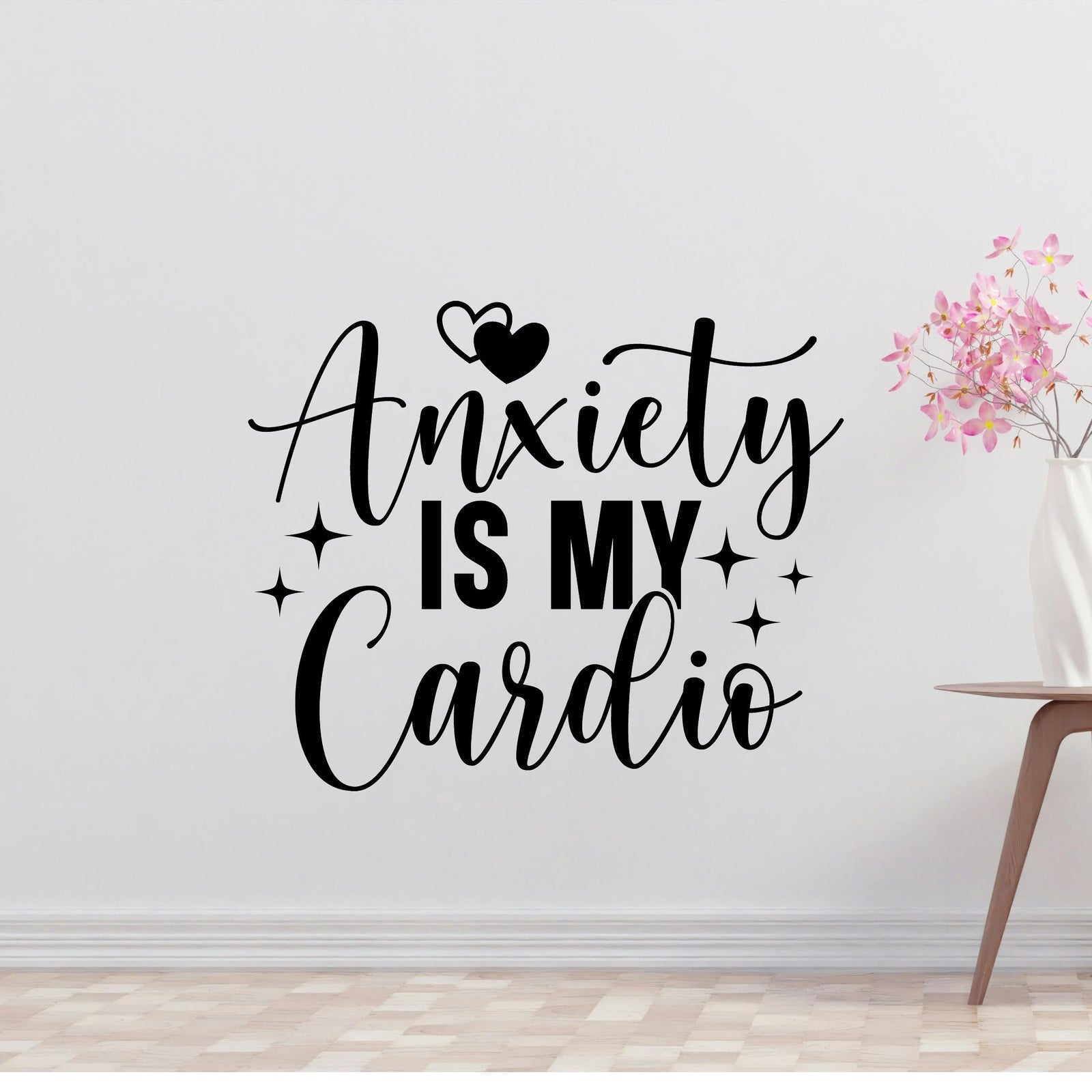 Anxiety is my cardio Removable Vinyl Decal for Interior Walls