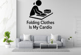 Folding Clothes Is My Cardio - Funny Laundry Room Wall Decal Vinyl Sticker Removable