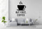 But First Coffee Removable Vinyl Decal for Indoor Walls