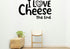 I love cheese, the end Removable Vinyl Decal for Indoor Walls