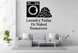 Laundry Today Or Naked Tomorrow - Funny Laundry Room Wall Decal Vinyl Sticker Removable