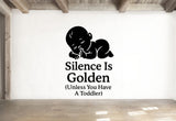 Silence Is Golden (Unless You Have A Toddler) - Funny Baby Room Wall Decal Vinyl Sticker Removable