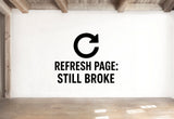 Refresh Page: Still Broke - Internet Refresh Wall Decal Vinyl Sticker Removable