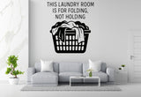 This Laundry Room Is For Folding, Not Holding - Funny Laundry Room Wall Decal Vinyl Sticker Removable