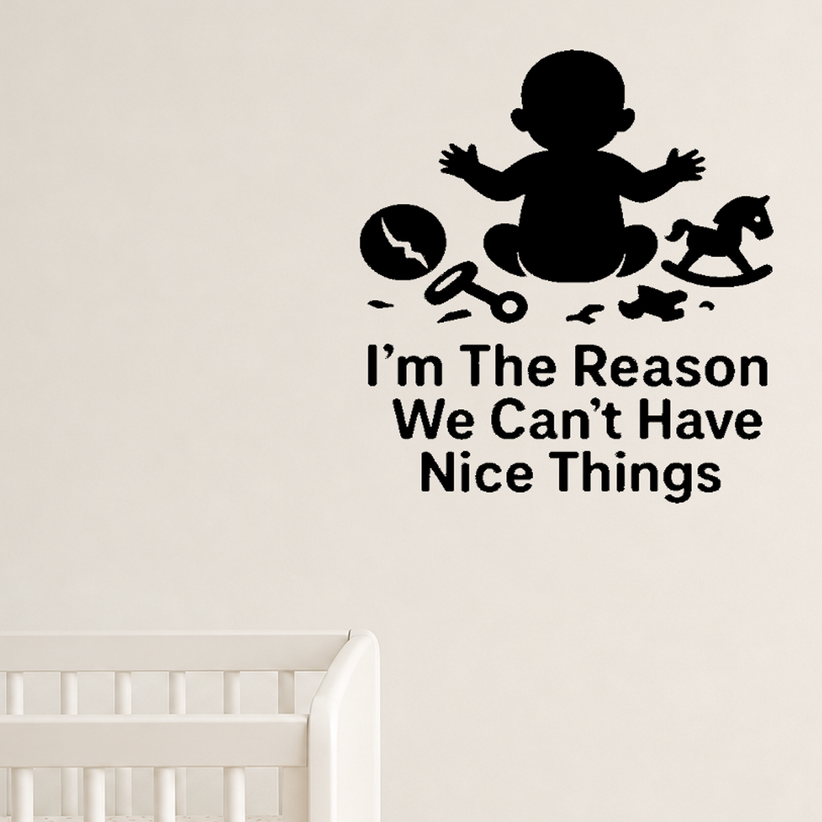 I'm The Reason We Can't Have Nice Things - Funny Baby Room Wall Decal Vinyl Sticker Removable shown as a removable vinyl wall decal in a category-appropriate room
