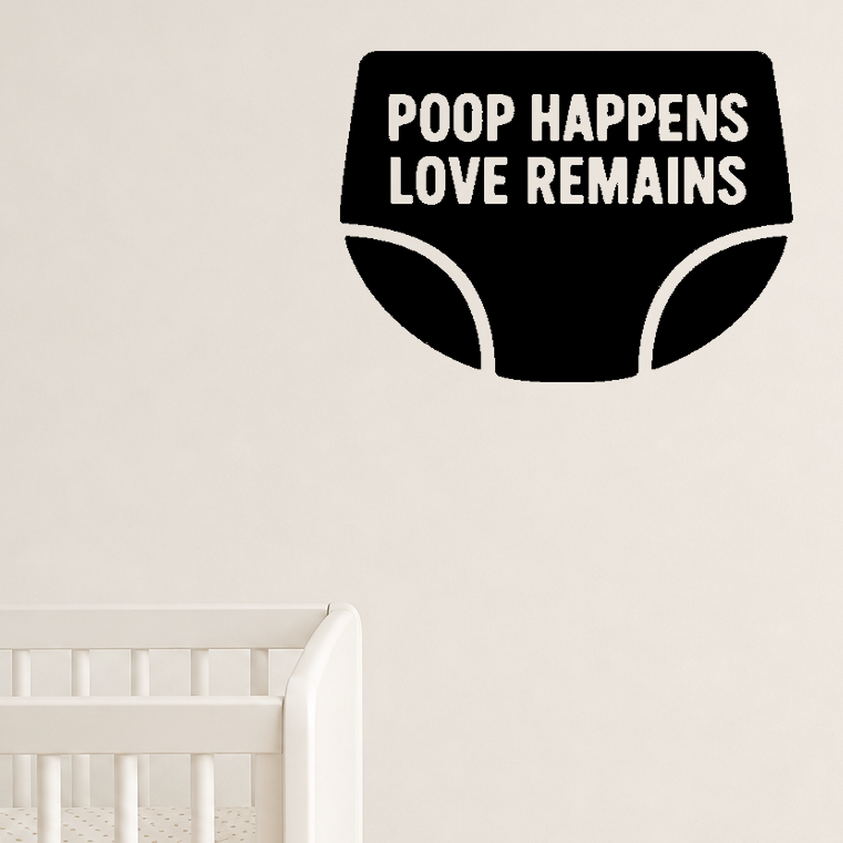 Poop Happens Love Remains - Baby Diaper Wall Decal Vinyl Sticker Removable shown as a removable vinyl wall decal in a category-appropriate room