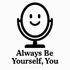 Always Be Yourself, You - Removable Vinyl Wall Decal Sticker