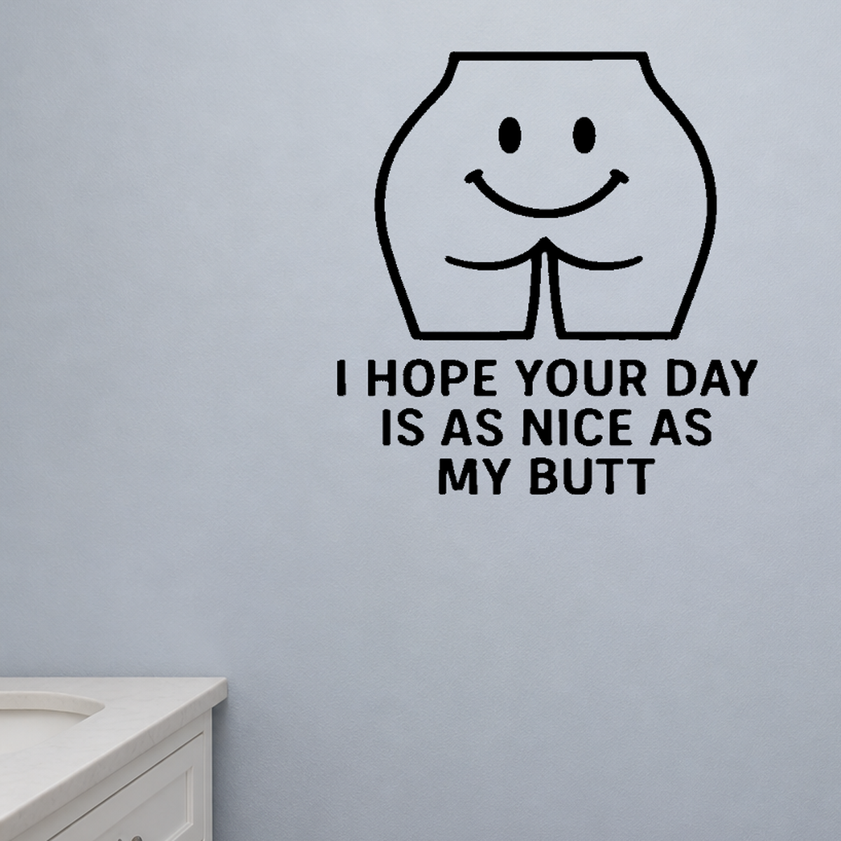 I Hope Your Day is as Nice as My Butt - Funny Bathroom Wall Decal Vinyl Sticker Removable shown as a removable vinyl wall decal in a category-appropriate room