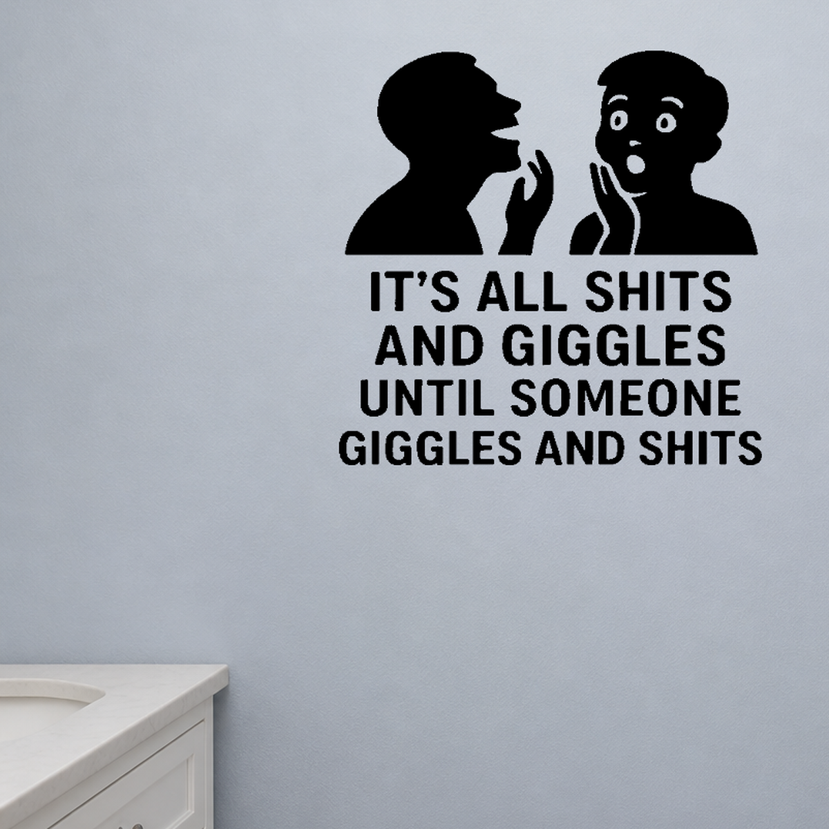 It's All Shits and Giggles Until Someone Giggles and Shits - Funny Bathroom Wall Decal Vinyl Sticker Removable shown as a removable vinyl wall decal in a category-appropriate room