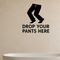 Drop Your Pants Here - Funny Bathroom Wall Decal Vinyl Sticker Removable shown as a removable vinyl wall decal in a category-appropriate room