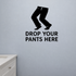 Drop Your Pants Here - Funny Bathroom Wall Decal Vinyl Sticker Removable shown as a removable vinyl wall decal in a second room setting
