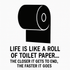 Life is Like a Roll of Toilet Paper... The Closer It Gets to the End, the Faster It Goes - Removable Vinyl Wall Decal Sticker
