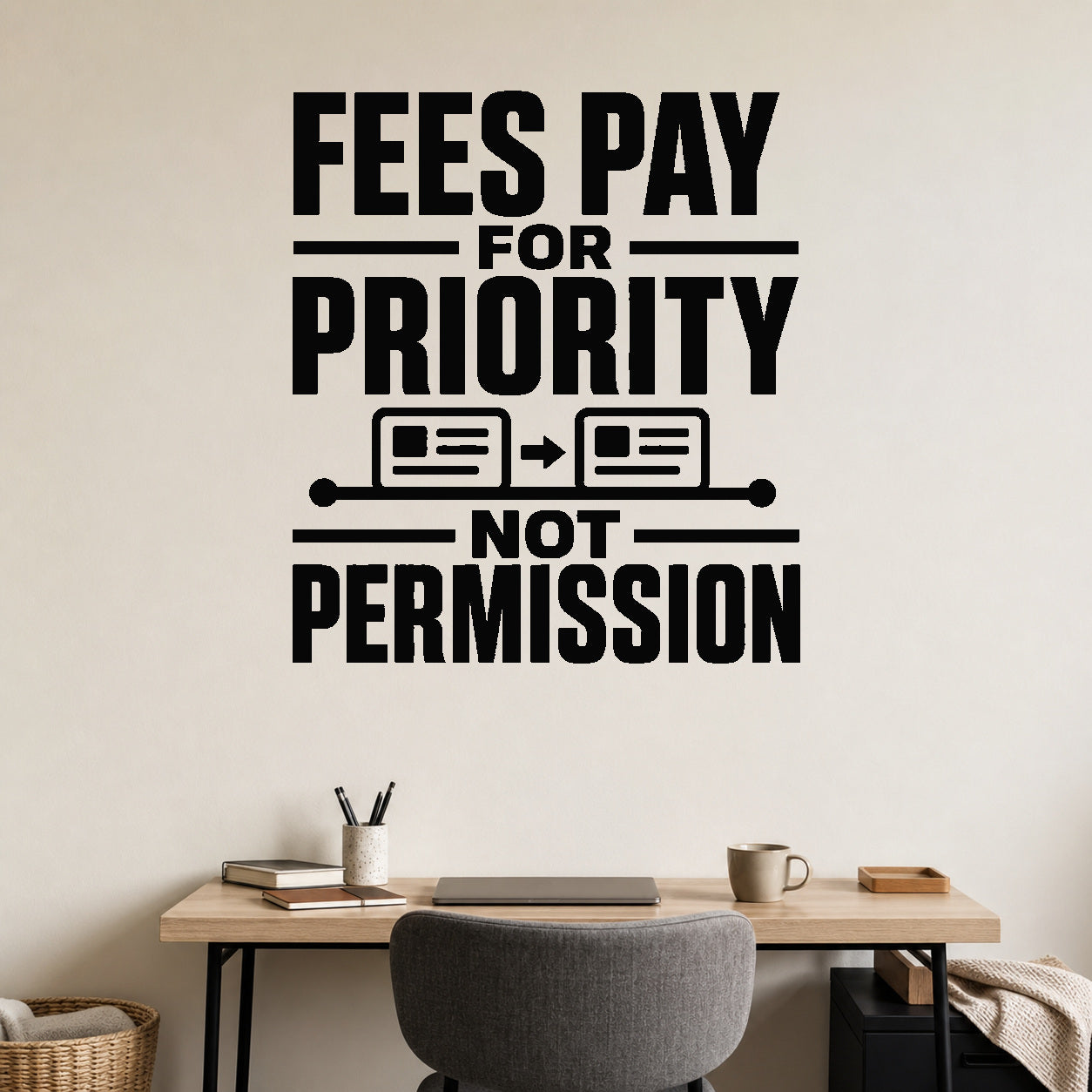 Alternate room view of the Fees Pay for Priority Not Permission removable vinyl wall decal.