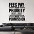 Fees Pay for Priority Not Permission removable vinyl wall decal shown in a styled room.