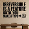 Irreversible Is a Feature Until You Make a Typo removable vinyl wall decal shown in a styled room.