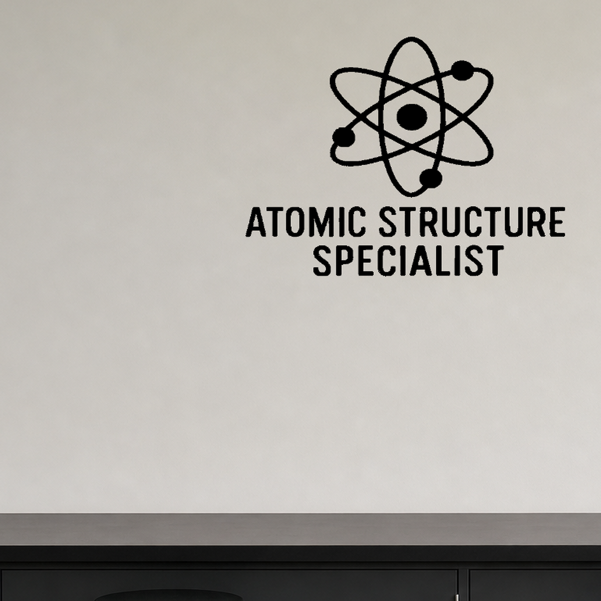 Atomic Structure Specialist - Funny Chemistry Wall Decal Vinyl Sticker Removable shown as a removable vinyl wall decal in a category-appropriate room