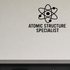 Atomic Structure Specialist - Funny Chemistry Wall Decal Vinyl Sticker Removable shown as a removable vinyl wall decal in a category-appropriate room