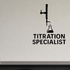 Titration Specialist - Funny Chemistry Wall Decal Vinyl Sticker Removable shown as a removable vinyl wall decal in a category-appropriate room