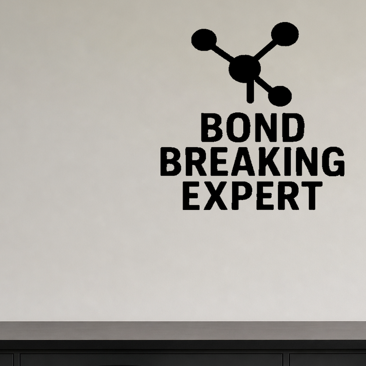 Bond Breaking Expert - Funny Chemistry Wall Decal Vinyl Sticker Removable shown as a removable vinyl wall decal in a category-appropriate room