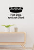 Hot Dog, You Look Good removable vinyl wall decal