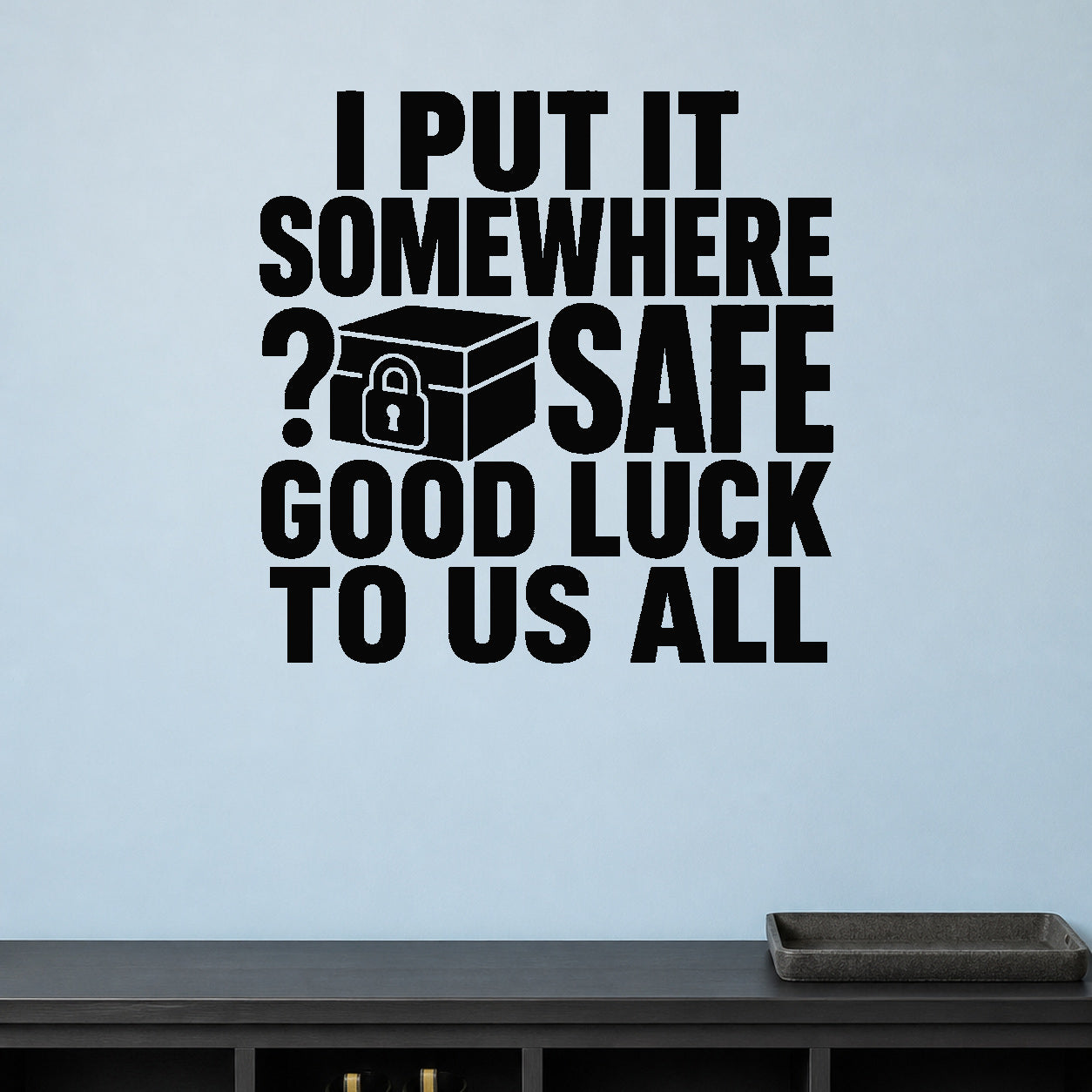 I Put It Somewhere Safe Good Luck to Us All removable vinyl wall decal shown in a styled room.