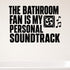 Alternate room view of the The Bathroom Fan Is My Personal Soundtrack removable vinyl wall decal.