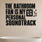 The Bathroom Fan Is My Personal Soundtrack removable vinyl wall decal shown in a styled room.