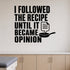 Alternate room view of the I Followed the Recipe Until It Became Opinion removable vinyl wall decal.