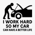 I Work Hard So My Car Can Have a Better Life - Removable Vinyl Wall Decal Sticker