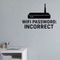 WiFi Password: Incorrect - Internet Router Wall Decal Vinyl Sticker Removable shown as a removable vinyl wall decal in a category-appropriate room