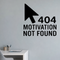 404 Motivation Not Found - Internet Error Wall Decal Vinyl Sticker Removable shown as a removable vinyl wall decal in a category-appropriate room