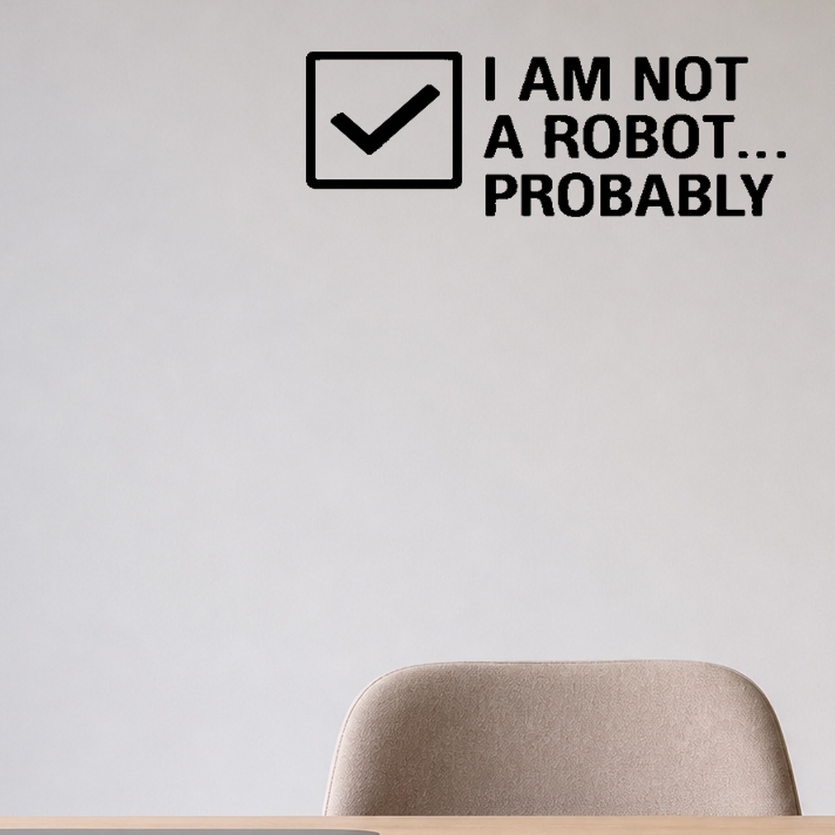 I Am Not A Robot... Probably - Internet Captcha Wall Decal Vinyl Sticker Removable shown as a removable vinyl wall decal in a category-appropriate room