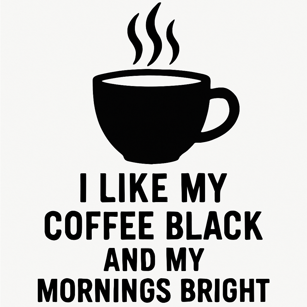 I Like My Coffee Black and My Mornings Bright - Removable Vinyl Wall Decal Sticker