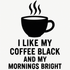 I Like My Coffee Black and My Mornings Bright - Removable Vinyl Wall Decal Sticker
