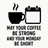 May Your Coffee Be Strong and Your Monday Be Short - Removable Vinyl Wall Decal Sticker